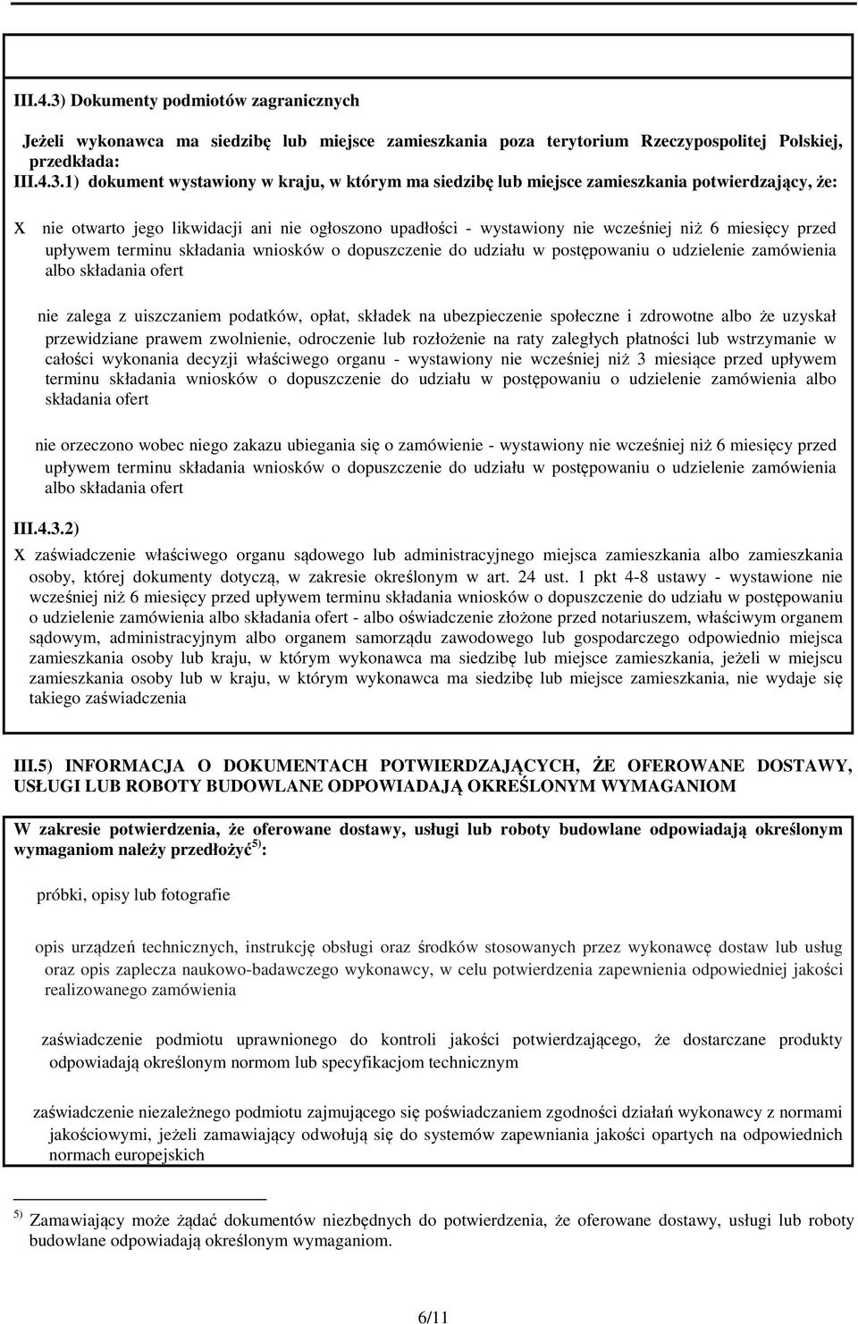 1) dokument wystawiony w kraju, w którym ma siedzibę lub miejsce zamieszkania potwierdzający, że: x nie otwarto jego likwidacji ani nie ogłoszono upadłości - wystawiony nie wcześniej niż 6 miesięcy