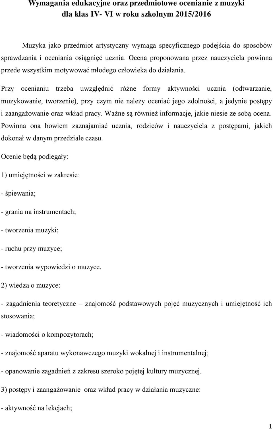 Przy ocenianiu trzeba uwzględnić różne formy aktywności ucznia (odtwarzanie, muzykowanie, tworzenie), przy czym nie należy oceniać jego zdolności, a jedynie postępy i zaangażowanie oraz wkład pracy.