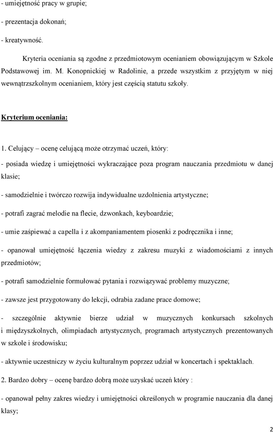 Celujący ocenę celującą może otrzymać uczeń, który: - posiada wiedzę i umiejętności wykraczające poza program nauczania przedmiotu w danej klasie; - samodzielnie i twórczo rozwija indywidualne