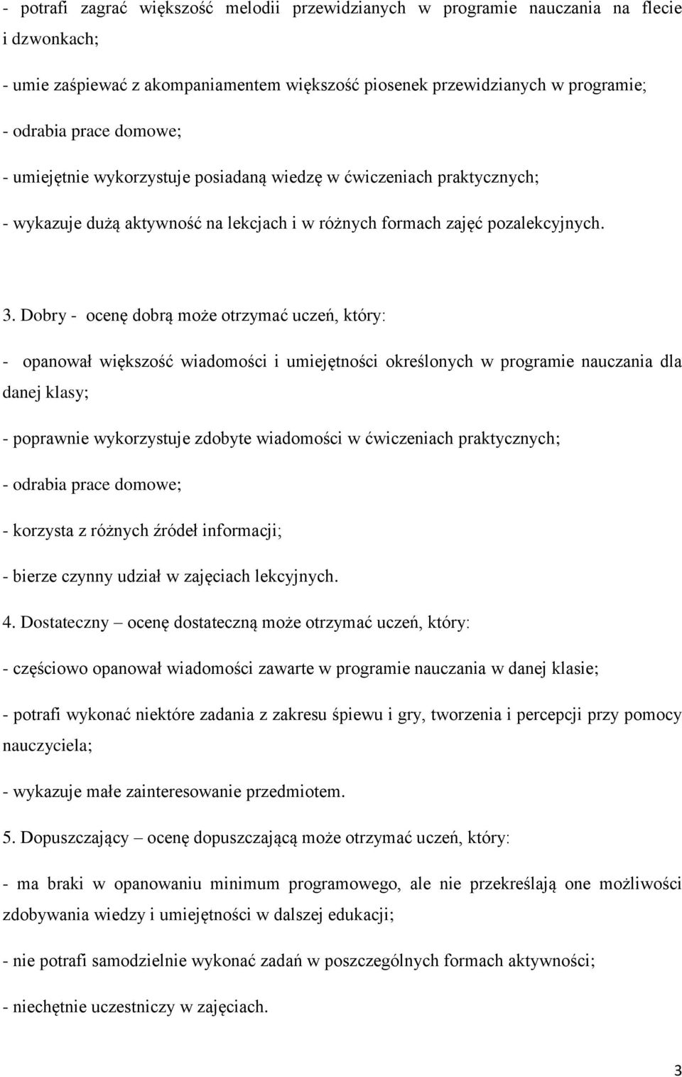 Dobry - ocenę dobrą może otrzymać uczeń, który: - opanował większość wiadomości i umiejętności określonych w programie nauczania dla danej klasy; - poprawnie wykorzystuje zdobyte wiadomości w