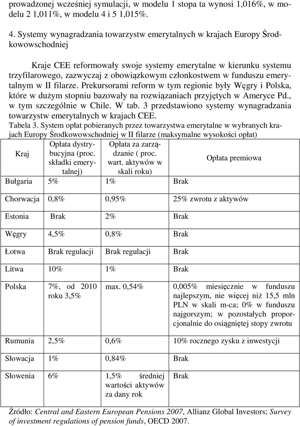 Systemy wynagradzania towarzystw emerytalnych w krajach Europy Środkowowschodniej Kraje CEE reformowały swoje systemy emerytalne w kierunku systemu trzyfilarowego, zazwyczaj z obowiązkowym