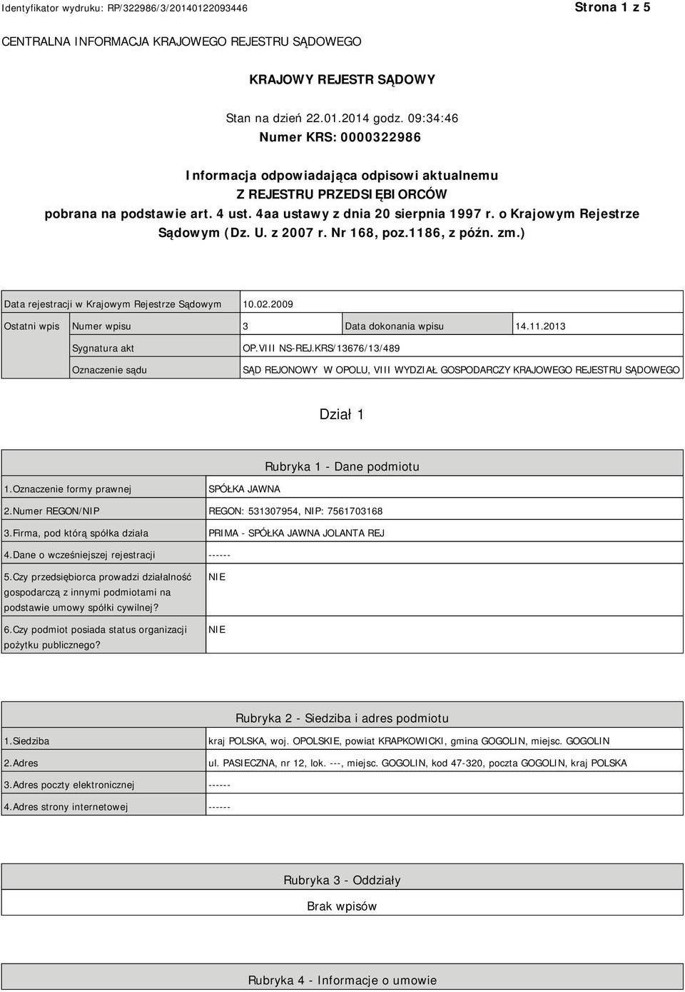 o Krajowym Rejestrze Sądowym (Dz. U. z 2007 r. Nr 168, poz.1186, z późn. zm.) Data rejestracji w Krajowym Rejestrze Sądowym 10.02.2009 Ostatni wpis Numer wpisu 3 Data dokonania wpisu 14.11.2013 Sygnatura akt Oznaczenie sądu OP.