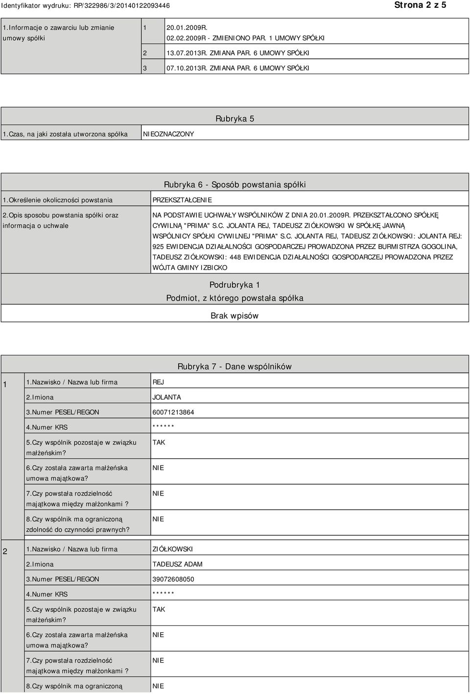 Opis sposobu powstania spółki oraz informacja o uchwale PRZEKSZTAŁCE NA PODSTAWIE UCHWAŁY WSPÓLNIKÓW Z DNIA 20.01.2009R. PRZEKSZTAŁCONO SPÓŁKĘ CYWILNĄ "PRIMA" S.C. JOLANTA REJ, TADEUSZ ZIÓŁKOWSKI W SPÓŁKĘ JAWNĄ WSPÓLNICY SPÓŁKI CYWILNEJ "PRIMA" S.