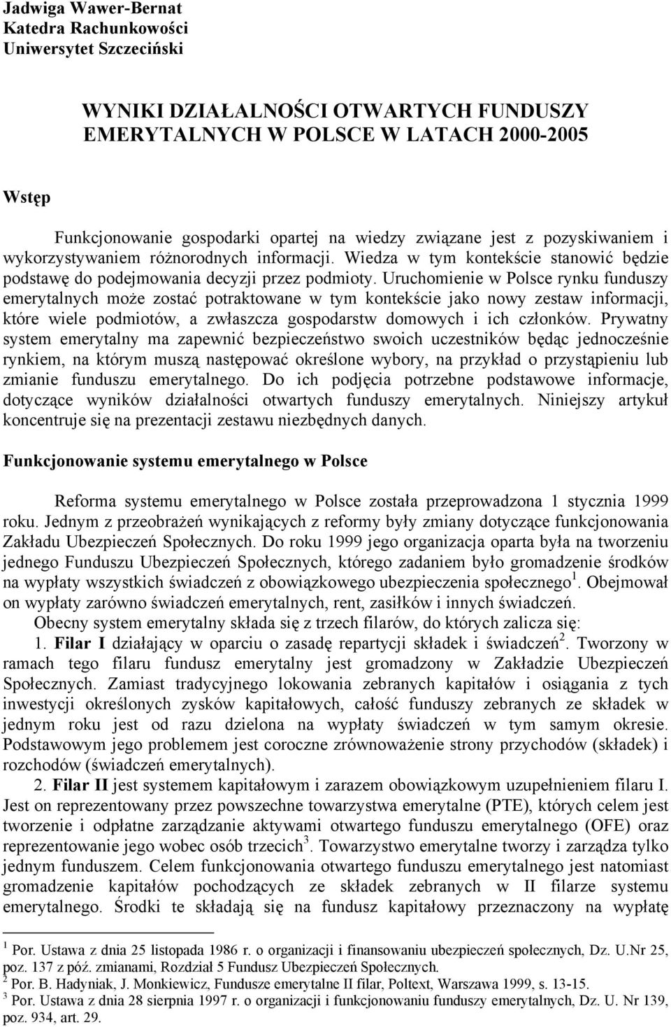 Uruchomienie w Polsce rynku funduszy emerytalnych może zostać potraktowane w tym kontekście jako nowy zestaw informacji, które wiele podmiotów, a zwłaszcza gospodarstw domowych i ich członków.