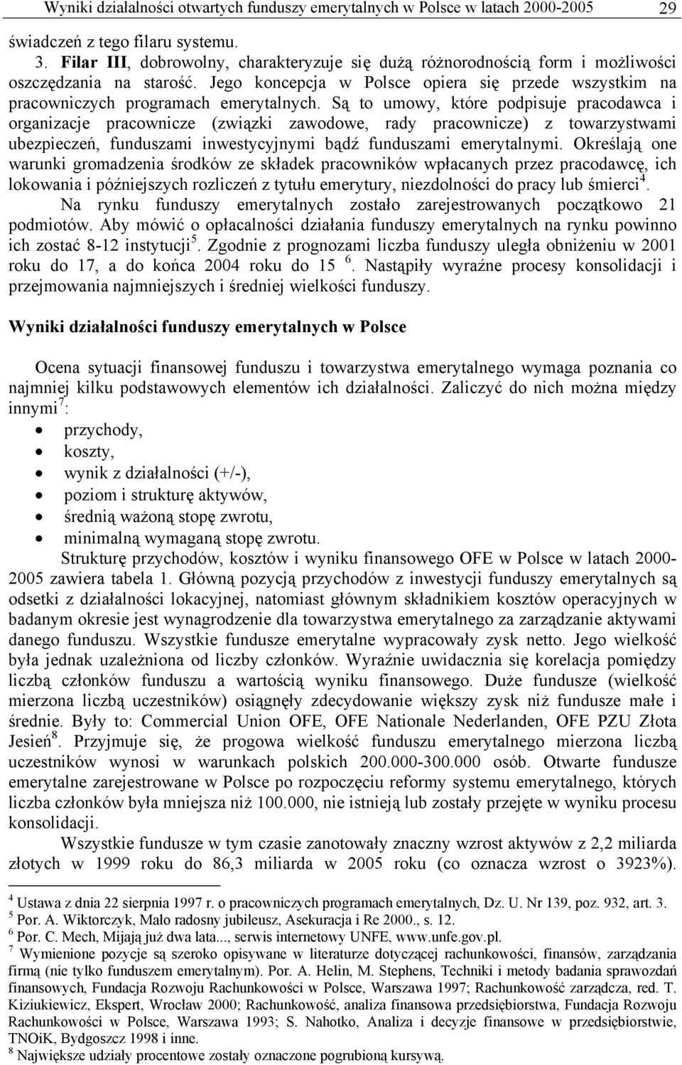 Są to umowy, które podpisuje pracodawca i organizacje pracownicze (związki zawodowe, rady pracownicze) z towarzystwami ubezpieczeń, funduszami inwestycyjnymi bądź funduszami emerytalnymi.