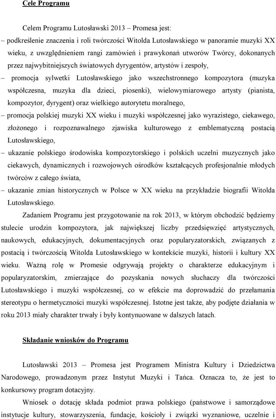 piosenki), wielowymiarowego artysty (pianista, kompozytor, dyrygent) oraz wielkiego autorytetu moralnego, promocja polskiej muzyki XX wieku i muzyki współczesnej jako wyrazistego, ciekawego,