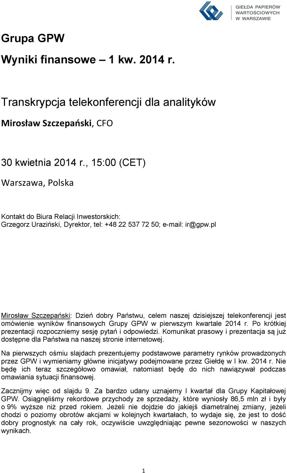 pl Mirosław Szczepański: Dzień dobry Państwu, celem naszej dzisiejszej telekonferencji jest omówienie wyników finansowych Grupy GPW w pierwszym kwartale 2014 r.
