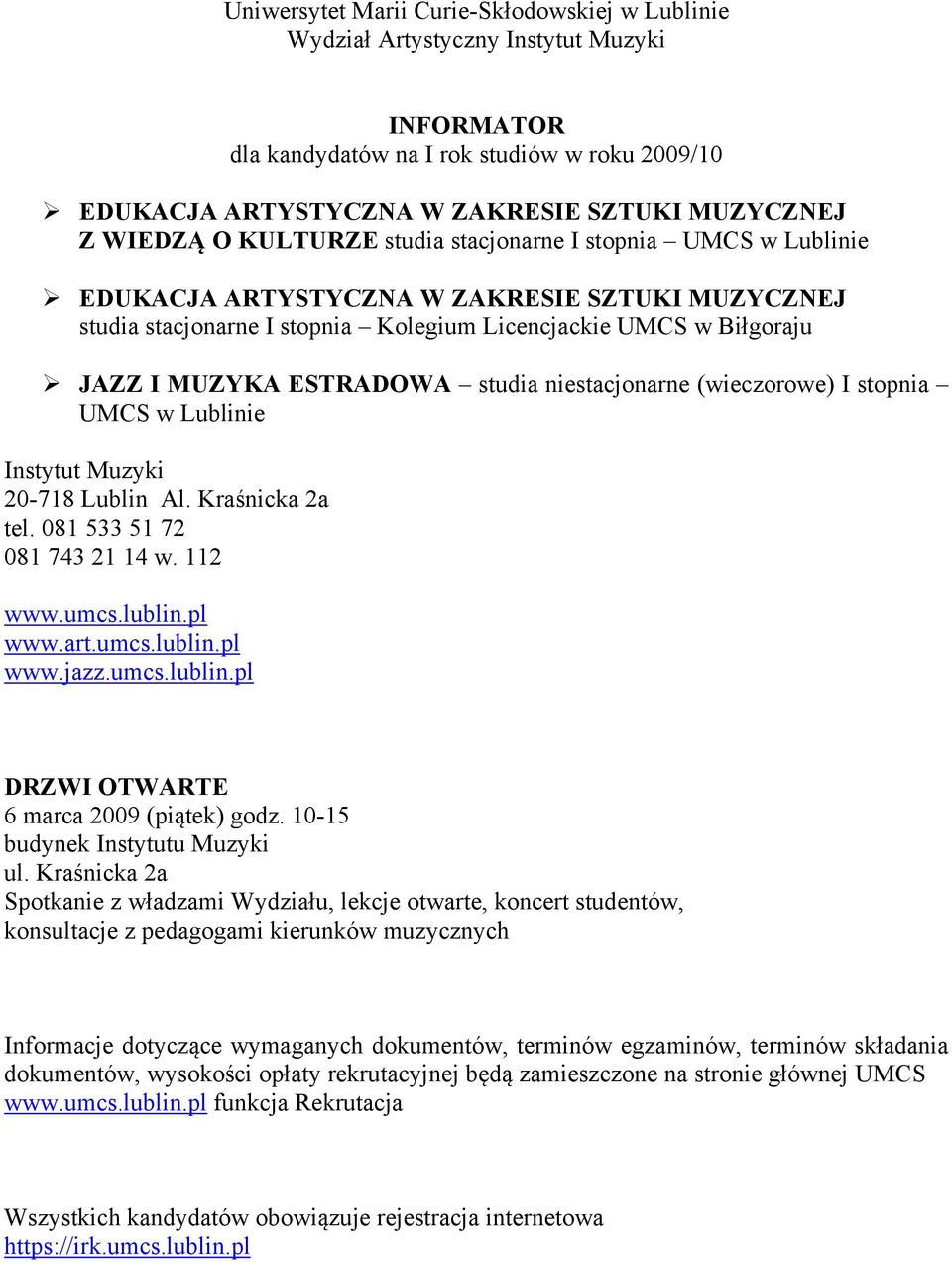 niestacjonarne (wieczorowe) I stopnia Instytut Muzyki 20-718 Lublin Al. Kraśnicka 2a tel. 081 533 51 72 081 743 21 14 w. 112 www.umcs.lublin.pl www.art.umcs.lublin.pl www.jazz.umcs.lublin.pl DRZWI OTWARTE 6 marca 2009 (piątek) godz.