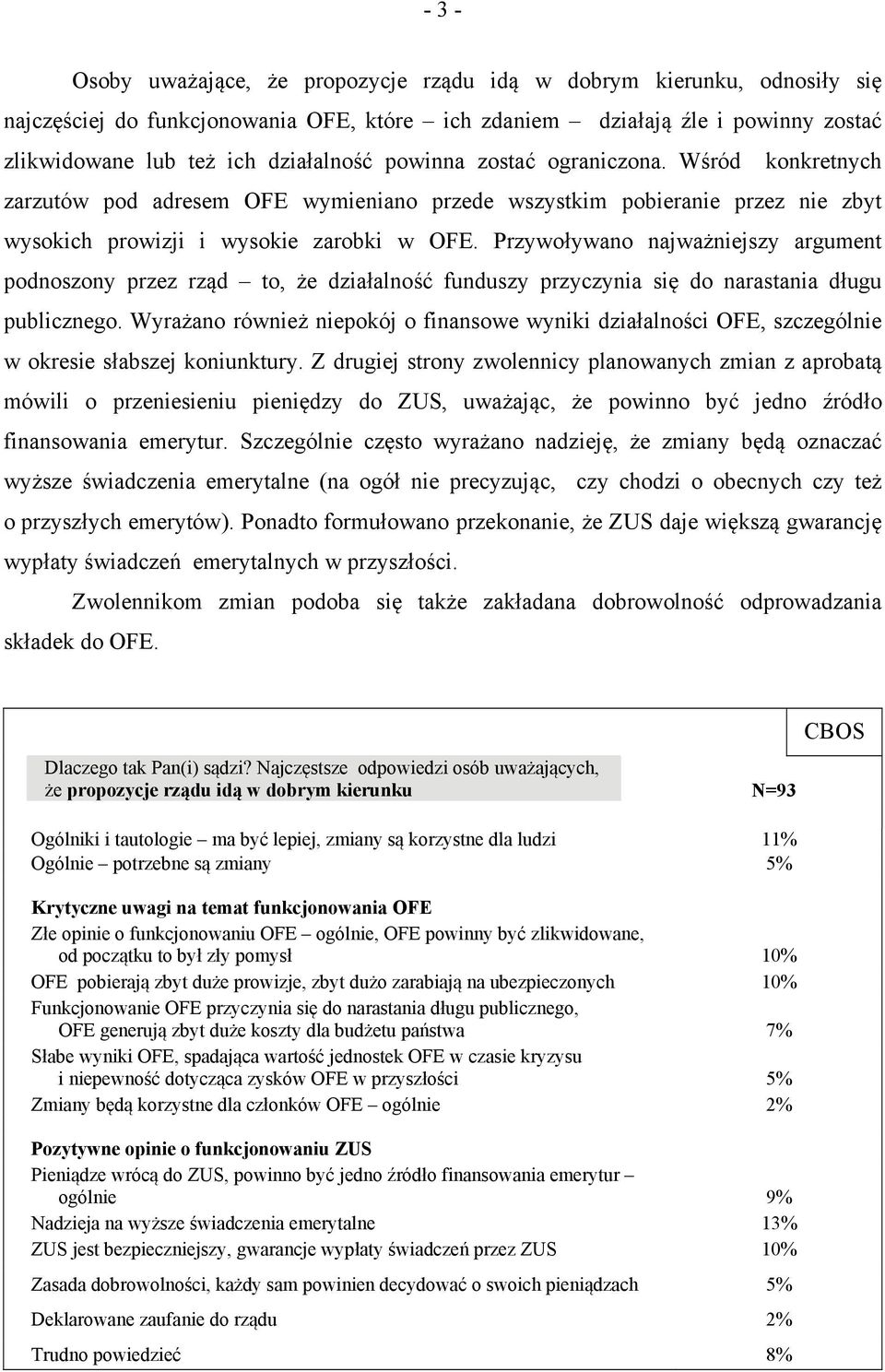 Przywoływano najważniejszy argument podnoszony przez rząd to, że działalność funduszy przyczynia się do narastania długu publicznego.