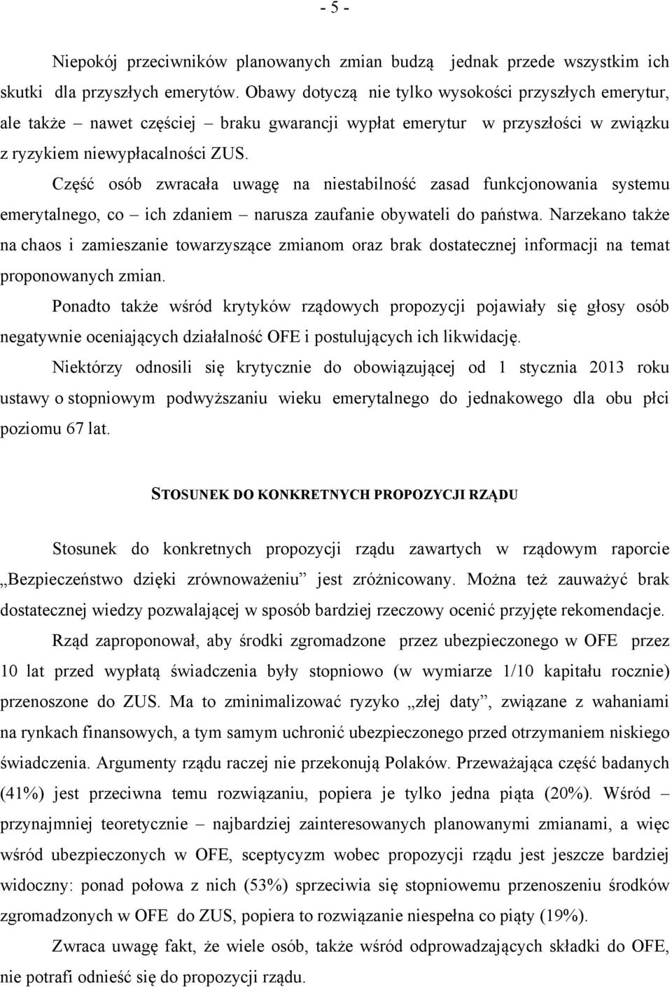 Część osób zwracała uwagę na niestabilność zasad funkcjonowania systemu emerytalnego, co ich zdaniem narusza zaufanie obywateli do państwa.