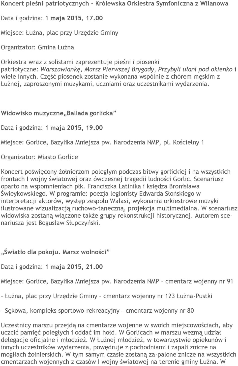 okienko i wiele innych. Część piosenek zostanie wykonana wspólnie z chórem męskim z Łużnej, zaproszonymi muzykami, uczniami oraz uczestnikami wydarzenia.