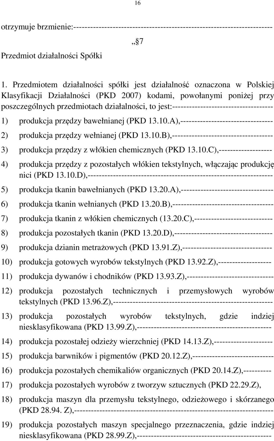 jest:------------------------------------ 1) produkcja przędzy bawełnianej (PKD 13.10.A),--------------------------------- 2) produkcja przędzy wełnianej (PKD 13.10.B),------------------------------------ 3) produkcja przędzy z włókien chemicznych (PKD 13.