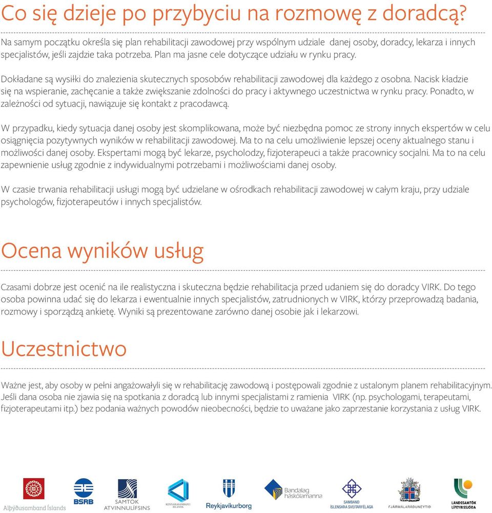 Plan ma jasne cele dotyczące udziału w rynku pracy. Dokładane są wysiłki do znalezienia skutecznych sposobów rehabilitacji zawodowej dla każdego z osobna.