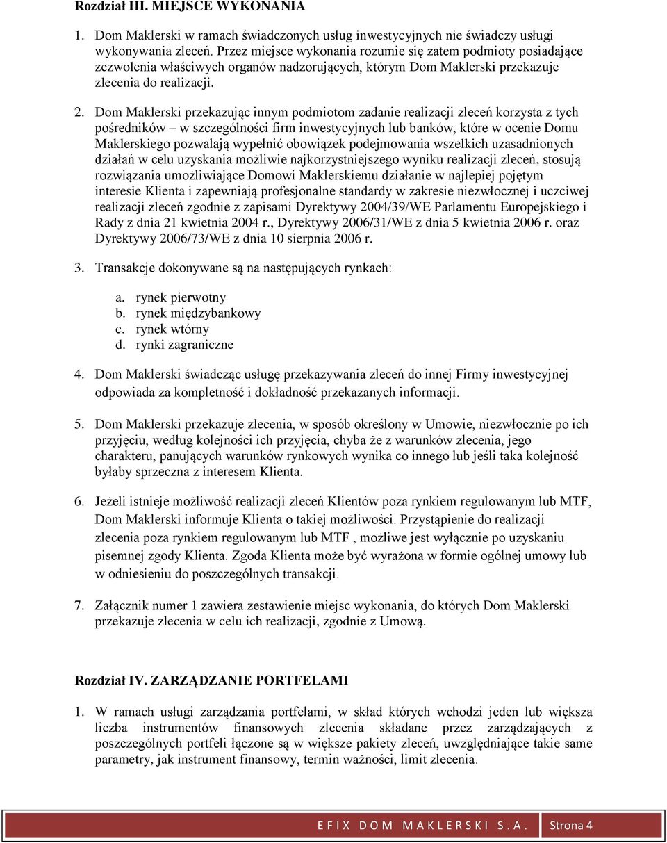 Dom Maklerski przekazując innym podmiotom zadanie realizacji zleceń korzysta z tych pośredników w szczególności firm inwestycyjnych lub banków, które w ocenie Domu Maklerskiego pozwalają wypełnić