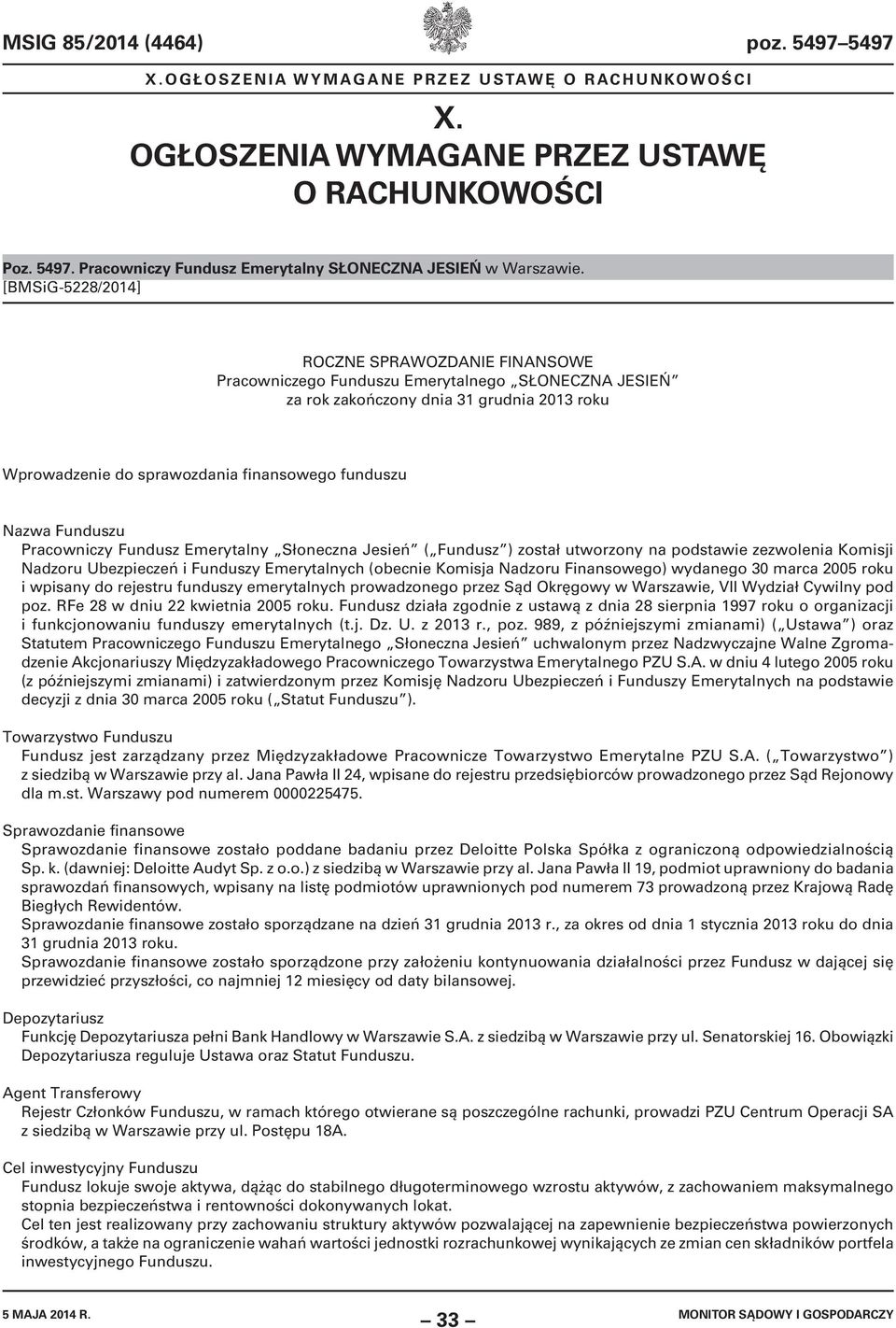 Nazwa Funduszu Pracowniczy Fundusz Emerytalny Słoneczna Jesień ( Fundusz ) został utworzony na podstawie zezwolenia Komisji Nadzoru Ubezpieczeń i Funduszy Emerytalnych (obecnie Komisja Nadzoru