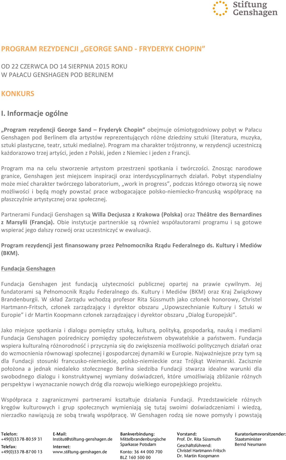 sztukiplastyczne,teatr,sztukimedialne).programmacharaktertrójstronny,wrezydencjiuczestniczą każdorazowotrzejartyści,jedenzpolski,jedenzniemiecijedenzfrancji.