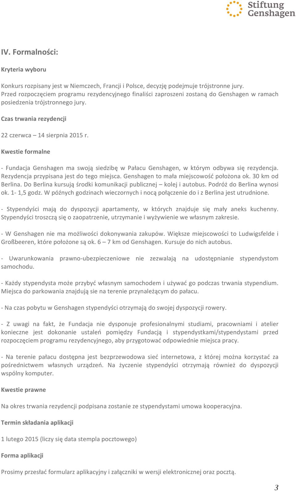 Kwestieformalne Fundacja Genshagen ma swoją siedzibę w Pałacu Genshagen, w którym odbywa się rezydencja. Rezydencjaprzypisanajestdotegomiejsca.Genshagentomałamiejscowośćpołożonaok.30kmod Berlina.