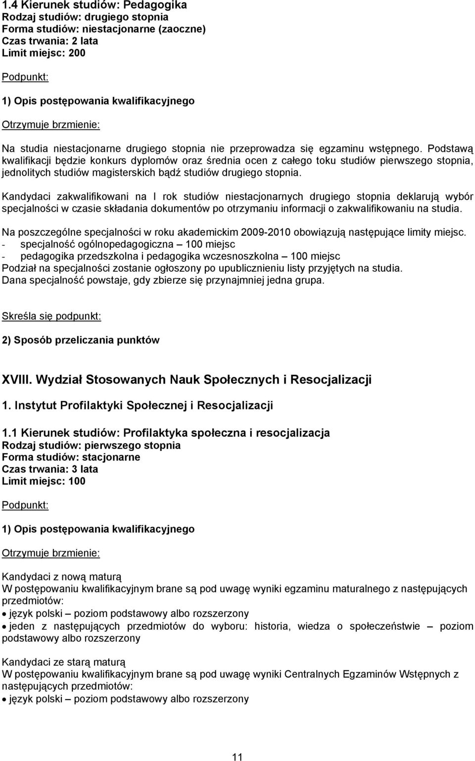 Podstawą kwalifikacji będzie konkurs dyplomów oraz średnia ocen z całego toku studiów pierwszego stopnia, jednolitych studiów magisterskich bądź studiów drugiego stopnia.