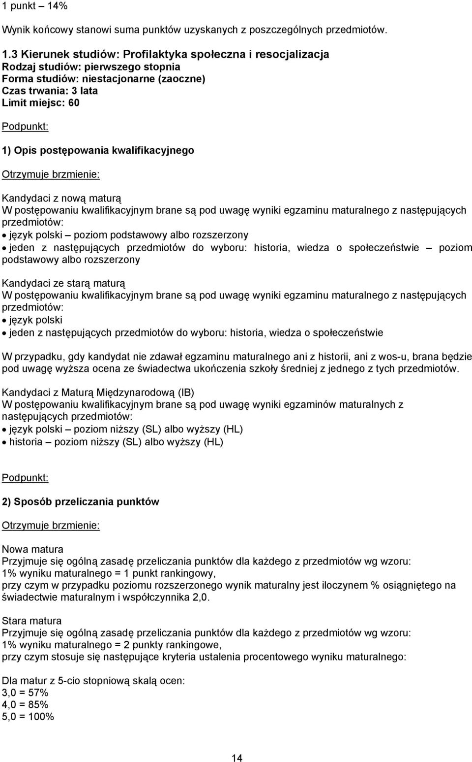 3 Kierunek studiów: Profilaktyka społeczna i resocjalizacja Forma studiów: niestacjonarne (zaoczne) Limit miejsc: 60 Podpunkt: Kandydaci z nową maturą W postępowaniu kwalifikacyjnym brane są pod