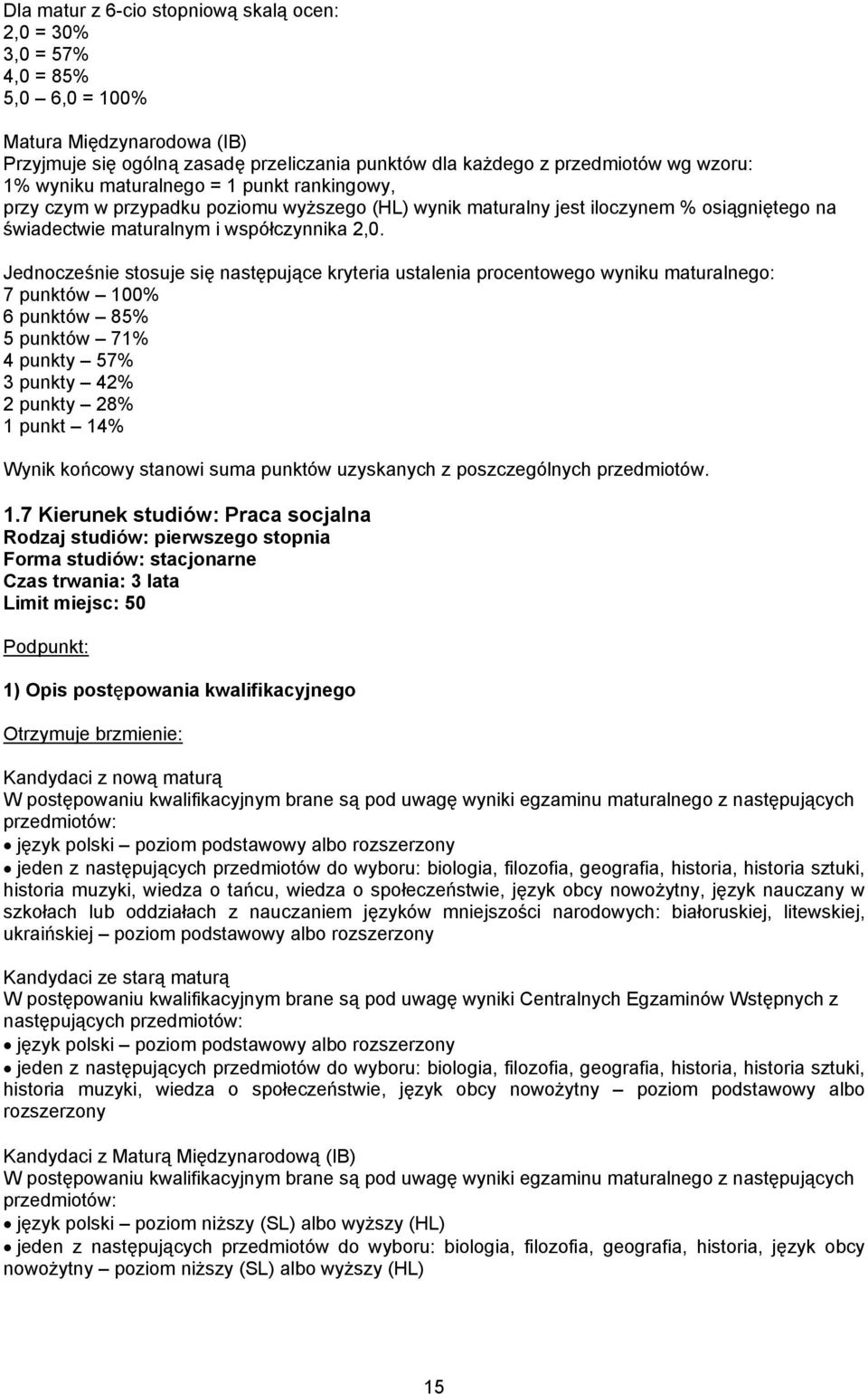 Jednocześnie stosuje się następujące kryteria ustalenia procentowego wyniku maturalnego: 7 punktów 100% 6 punktów 85% 5 punktów 71% 4 punkty 57% 3 punkty 42% 2 punkty 28% 1 punkt 14% Wynik końcowy