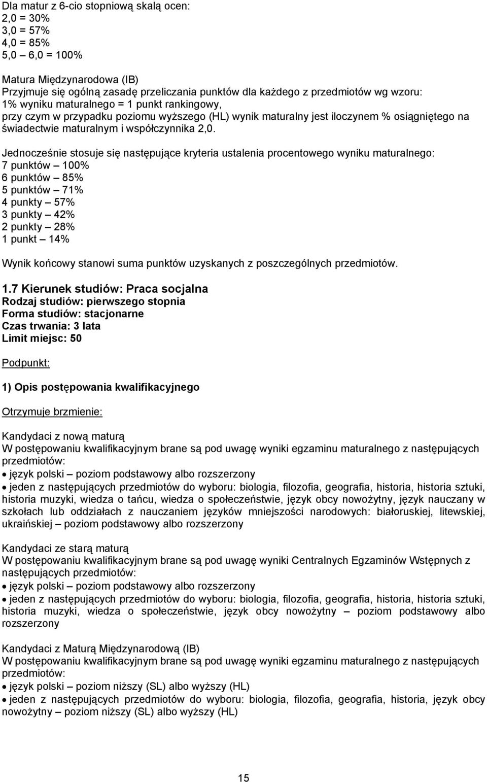 Jednocześnie stosuje się następujące kryteria ustalenia procentowego wyniku maturalnego: 7 punktów 100% 6 punktów 85% 5 punktów 71% 4 punkty 57% 3 punkty 42% 2 punkty 28% 1 punkt 14% Wynik końcowy