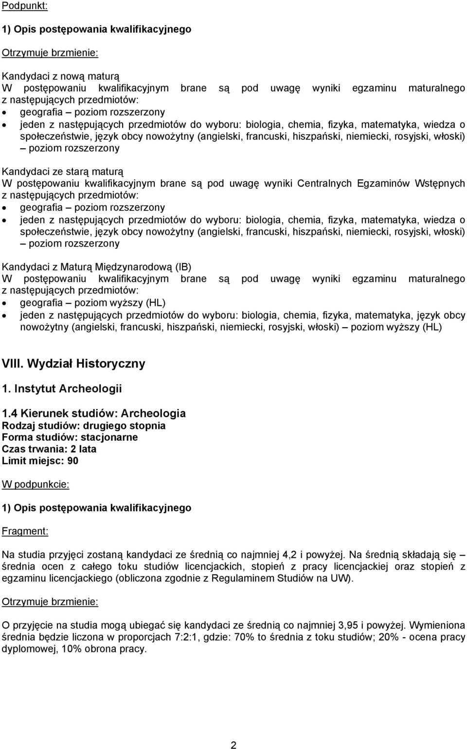 ze starą maturą W postępowaniu kwalifikacyjnym brane są pod uwagę wyniki Centralnych Egzaminów Wstępnych z następujących przedmiotów: geografia poziom rozszerzony jeden z następujących  z Maturą