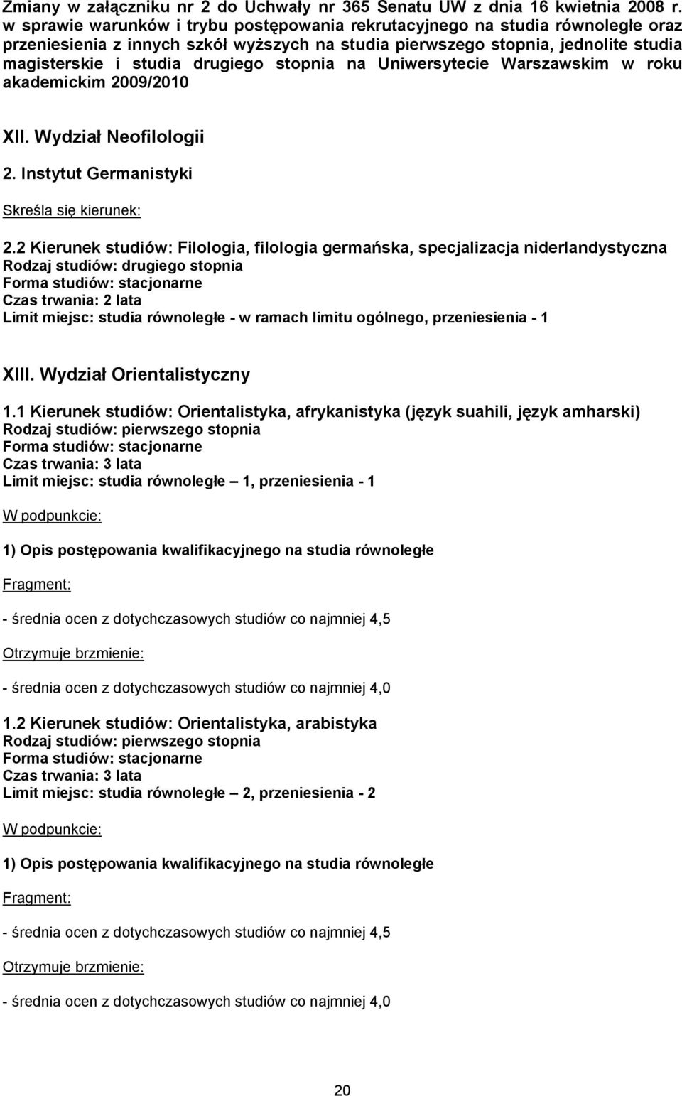 stopnia na Uniwersytecie Warszawskim w roku akademickim 2009/2010 XII. Wydział Neofilologii 2. Instytut Germanistyki Skreśla się kierunek: 2.