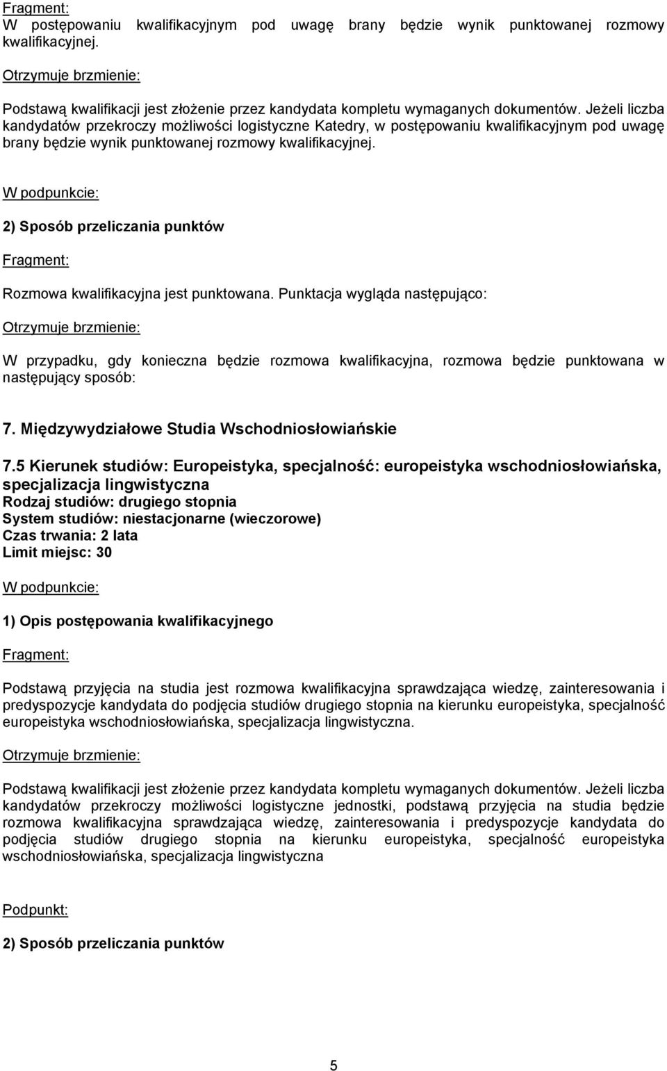 Rozmowa kwalifikacyjna jest punktowana. Punktacja wygląda następująco: W przypadku, gdy konieczna będzie rozmowa kwalifikacyjna, rozmowa będzie punktowana w następujący sposób: 7.