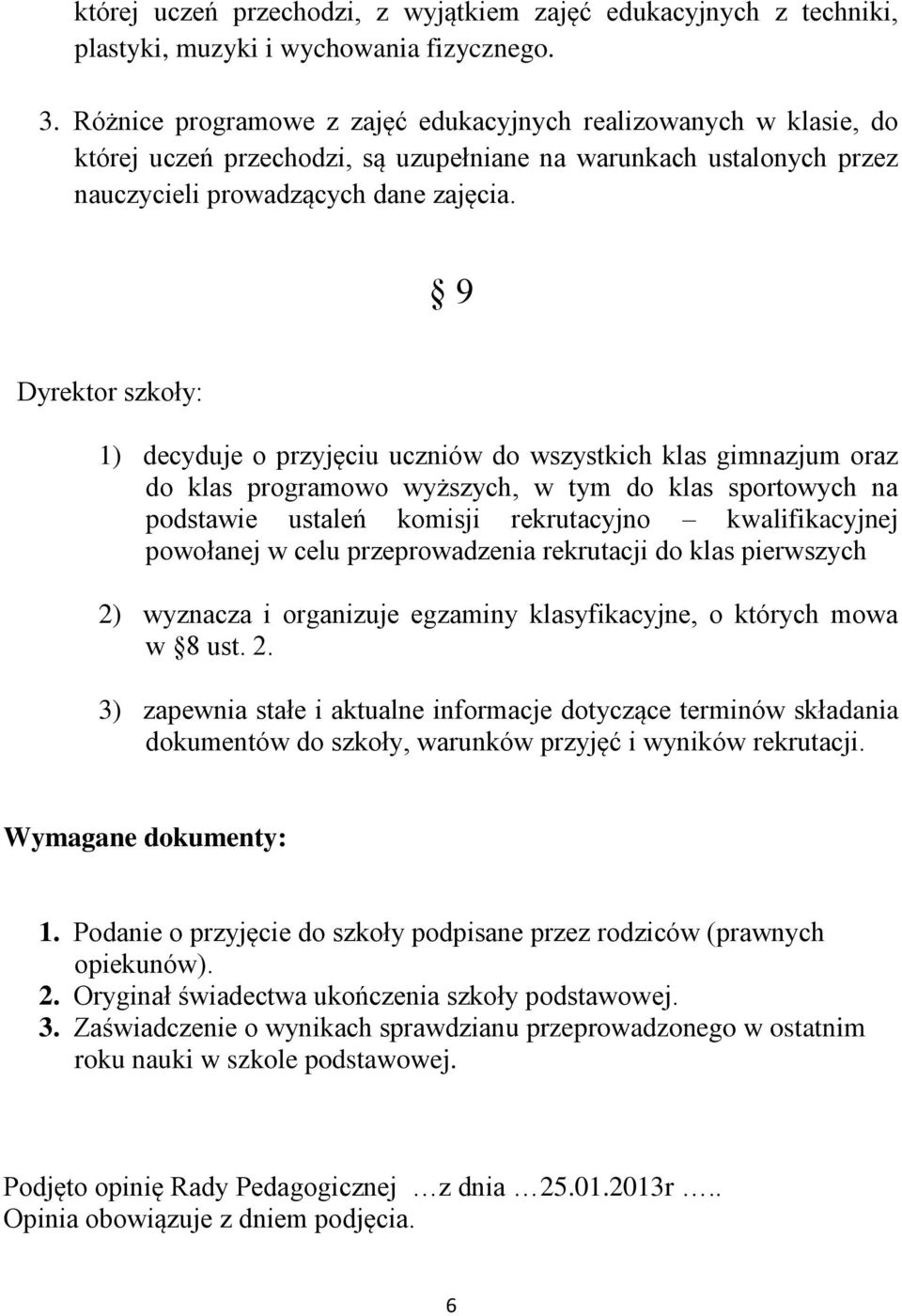 9 Dyrektor szkoły: 1) decyduje o przyjęciu uczniów do wszystkich klas gimnazjum oraz do klas programowo wyższych, w tym do klas sportowych na podstawie ustaleń komisji rekrutacyjno kwalifikacyjnej