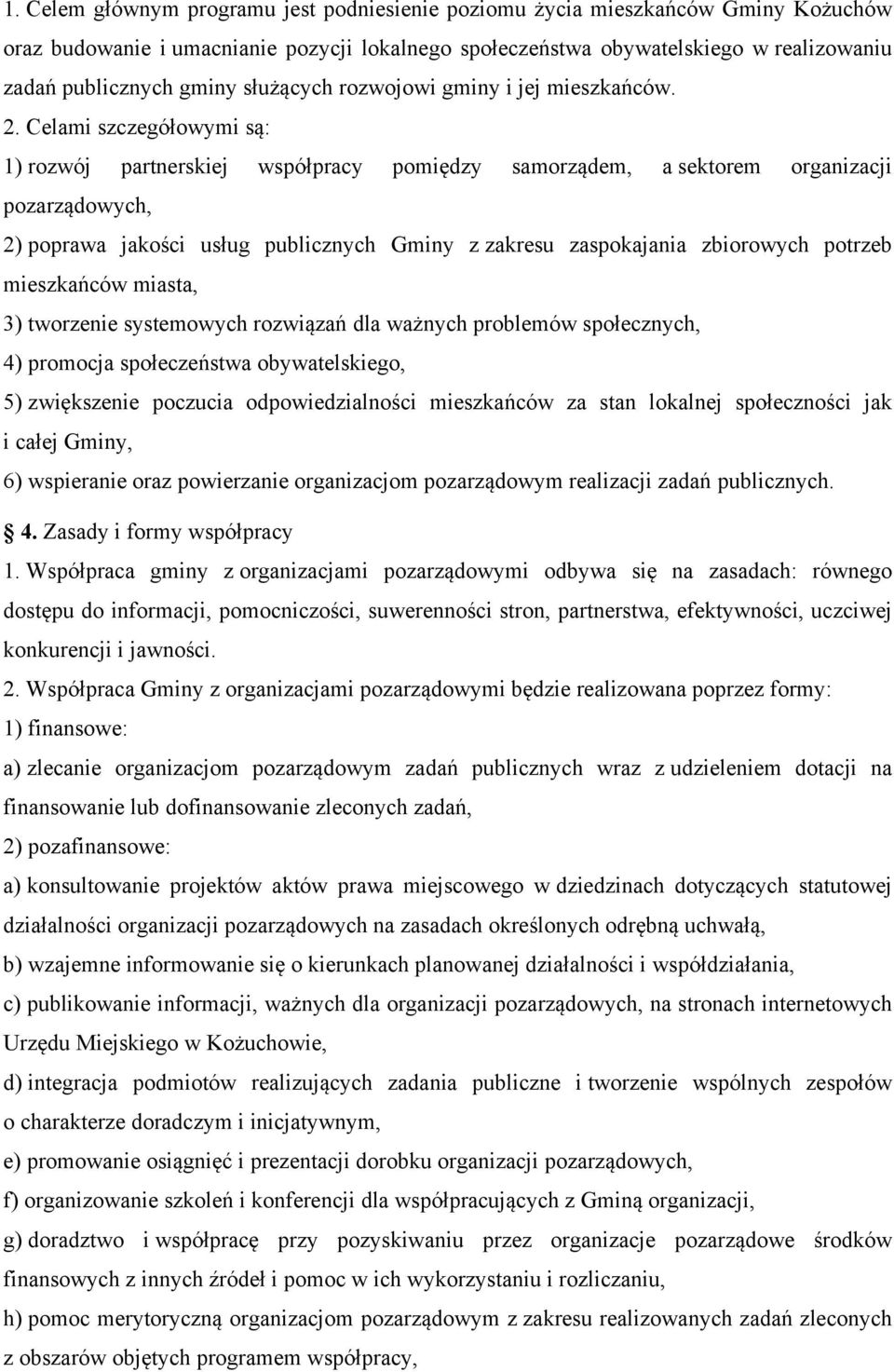 Celami szczegółowymi są: 1) rozwój partnerskiej współpracy pomiędzy samorządem, a sektorem organizacji pozarządowych, 2) poprawa jakości usług publicznych Gminy z zakresu zaspokajania zbiorowych