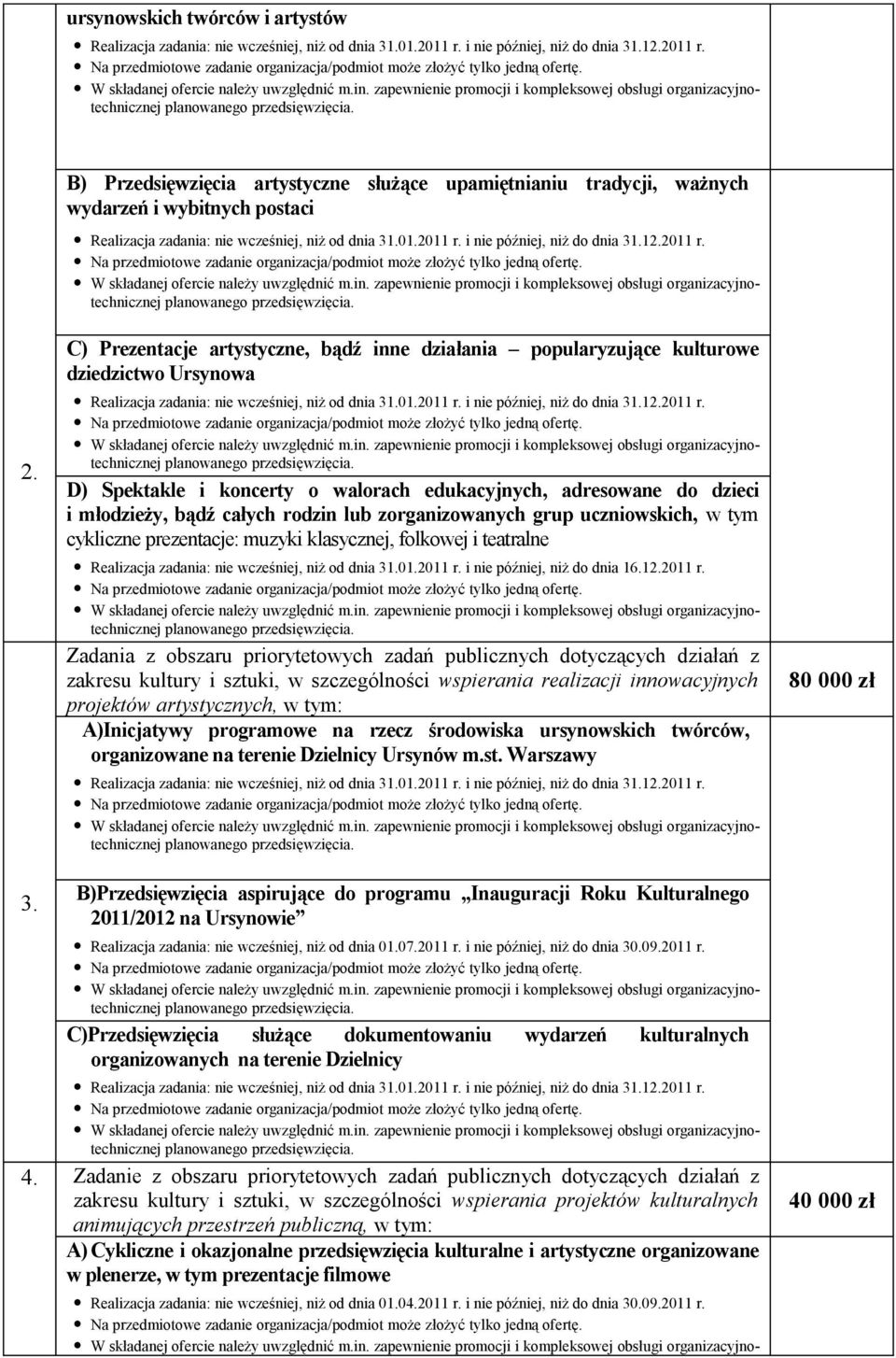 Spektakle i koncerty o walorach edukacyjnych, adresowane do dzieci i młodzieży, bądź całych rodzin lub zorganizowanych grup uczniowskich, w tym cykliczne prezentacje: muzyki klasycznej, folkowej i