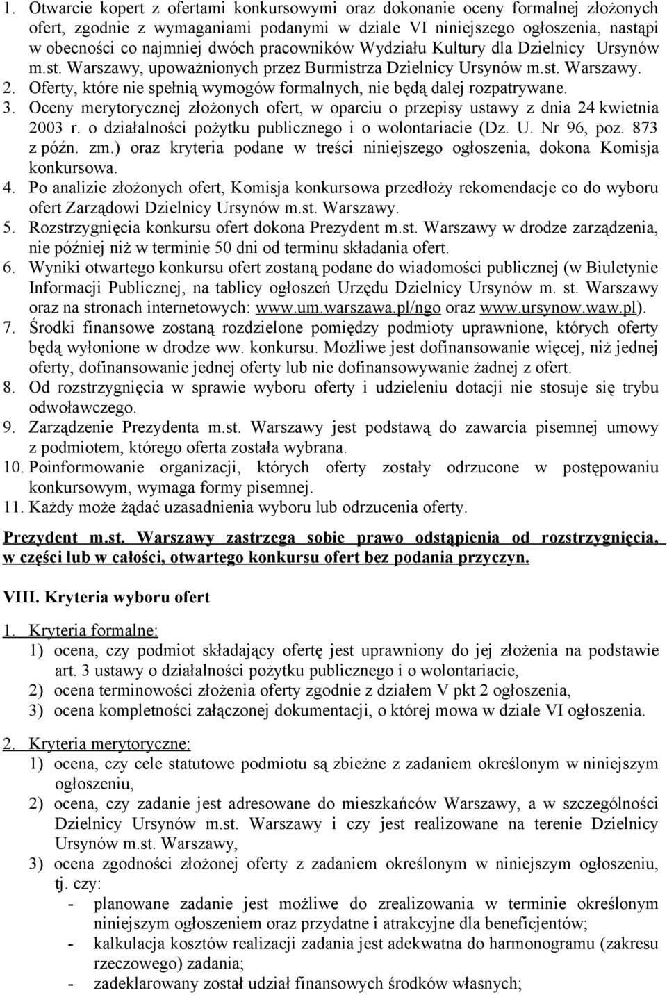 Oferty, które nie spełnią wymogów formalnych, nie będą dalej rozpatrywane. 3. Oceny merytorycznej złożonych ofert, w oparciu o przepisy ustawy z dnia 24 kwietnia 2003 r.