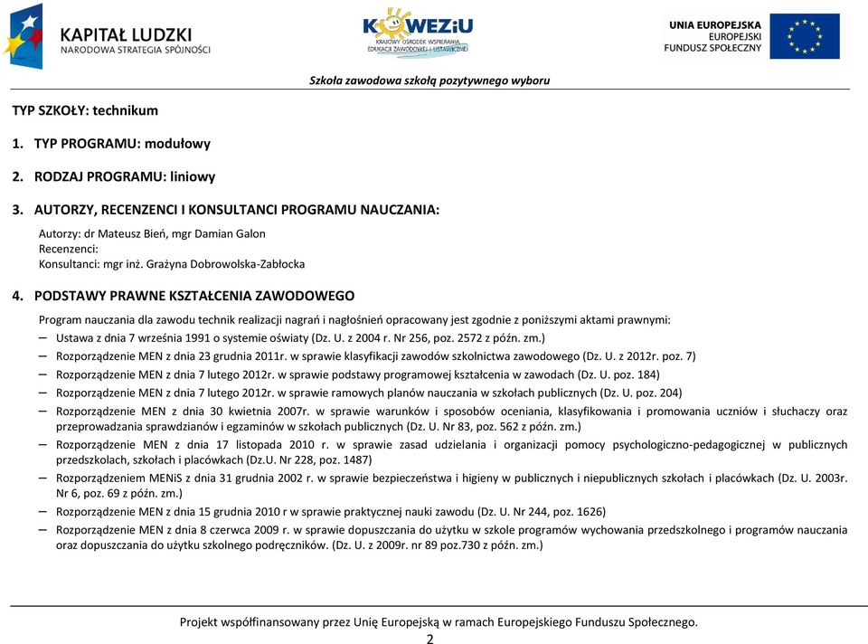 OSTAWY RAWNE KSZTAŁENIA ZAWOOWEGO rogram nauczania dla zawodu technik realizacji nagrań i nagłośnień opracowany jest zgodnie z poniższymi aktami prawnymi: Ustawa z dnia 7 września 1991 o systemie