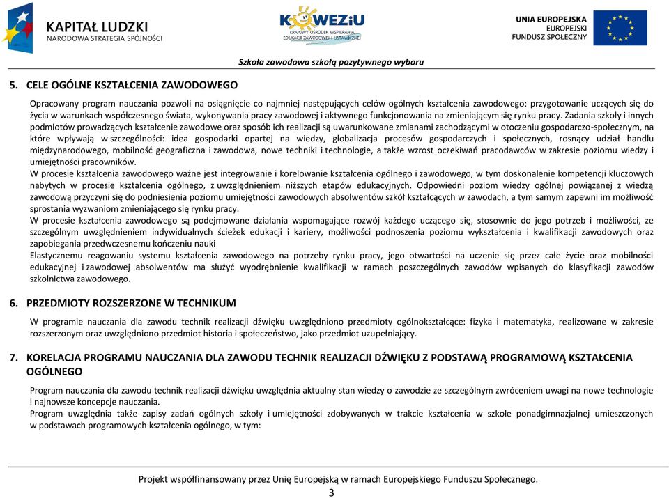 Zadania szkoły i innych podmiotów prowadzących kształcenie zawodowe oraz sposób ich realizacji są uwarunkowane zmianami zachodzącymi w otoczeniu gospodarczo-społecznym, na które wpływają w