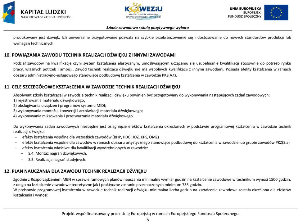 potrzeb rynku pracy, własnych potrzeb i ambicji. Zawód technik realizacji dźwięku nie ma wspólnych kwalifikacji z innymi zawodami.