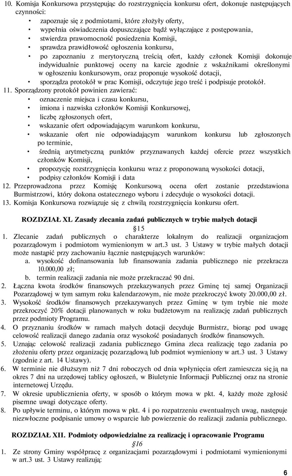 indywidualnie punktowej oceny na karcie zgodnie z wskaźnikami określonymi w ogłoszeniu konkursowym, oraz proponuje wysokość dotacji, sporządza protokół w prac Komisji, odczytuje jego treść i
