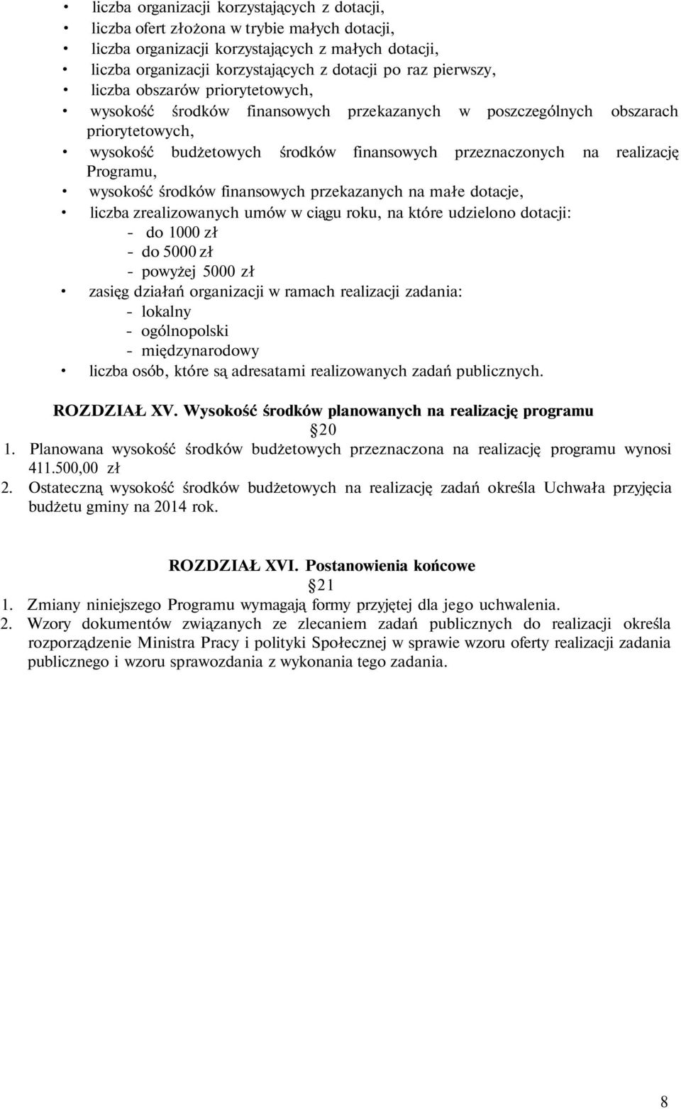 Programu, wysokość środków finansowych przekazanych na małe dotacje, liczba zrealizowanych umów w ciągu roku, na które udzielono dotacji: - do 1000 zł - do 5000 zł - powyżej 5000 zł zasięg działań