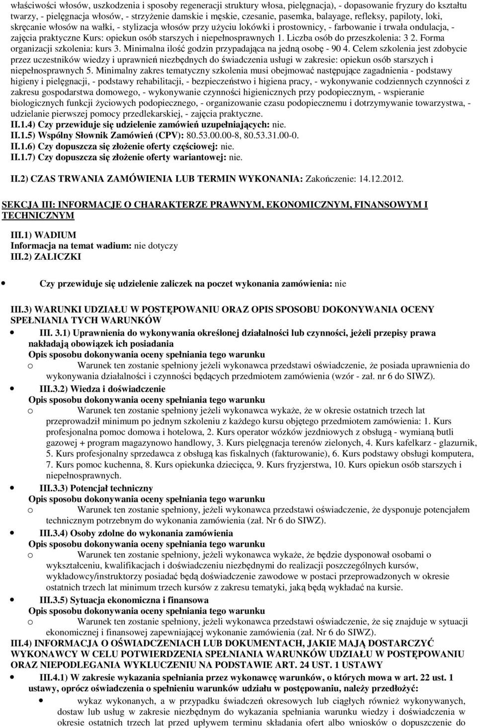 starszych i niepełnosprawnych 1. Liczba osób do przeszkolenia: 3 2. Forma organizacji szkolenia: kurs 3. Minimalna ilość godzin przypadająca na jedną osobę - 90 4.