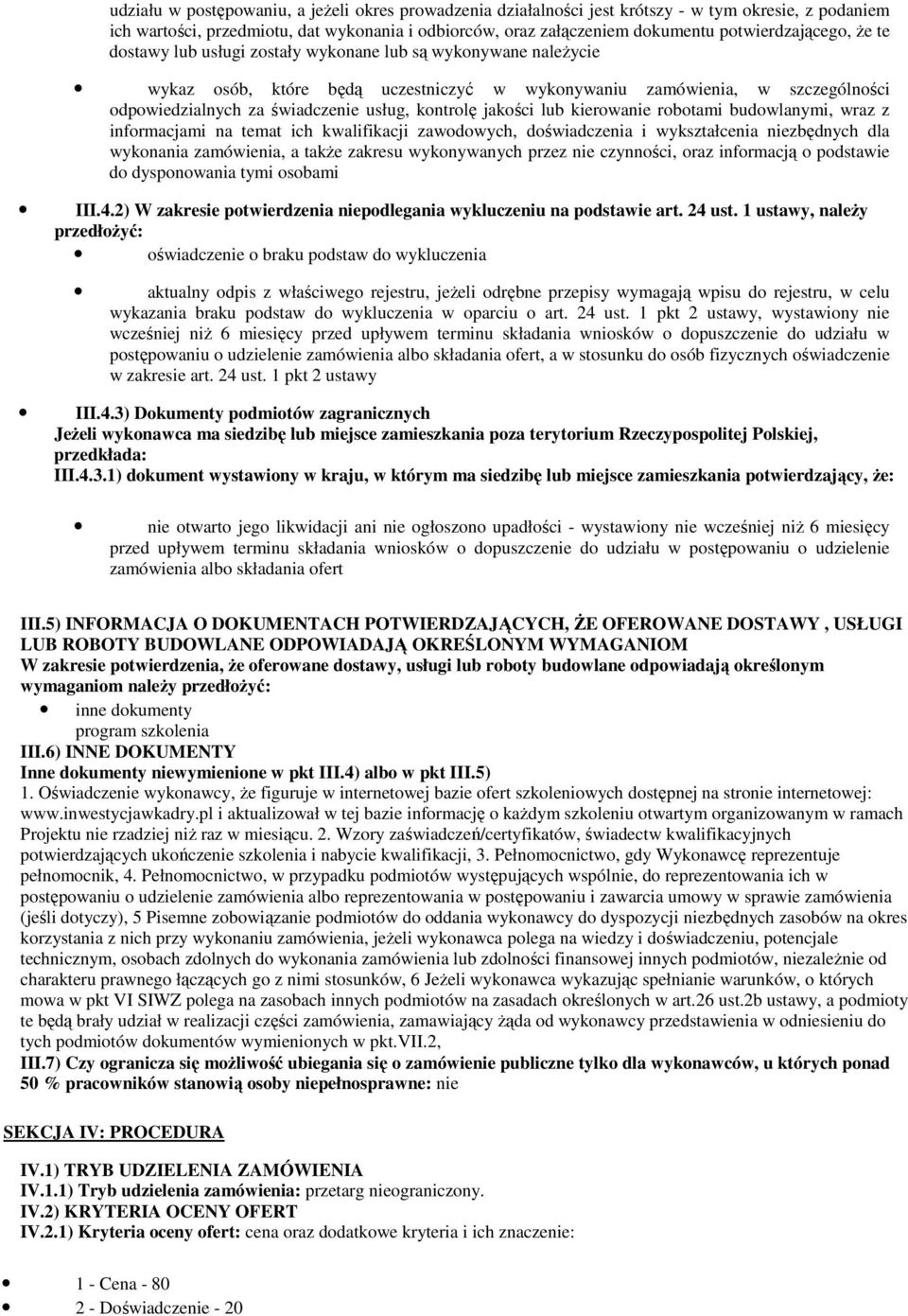 usług, kontrolę jakości lub kierowanie robotami budowlanymi, wraz z informacjami na temat ich kwalifikacji zawodowych, doświadczenia i wykształcenia niezbędnych dla wykonania zamówienia, a także