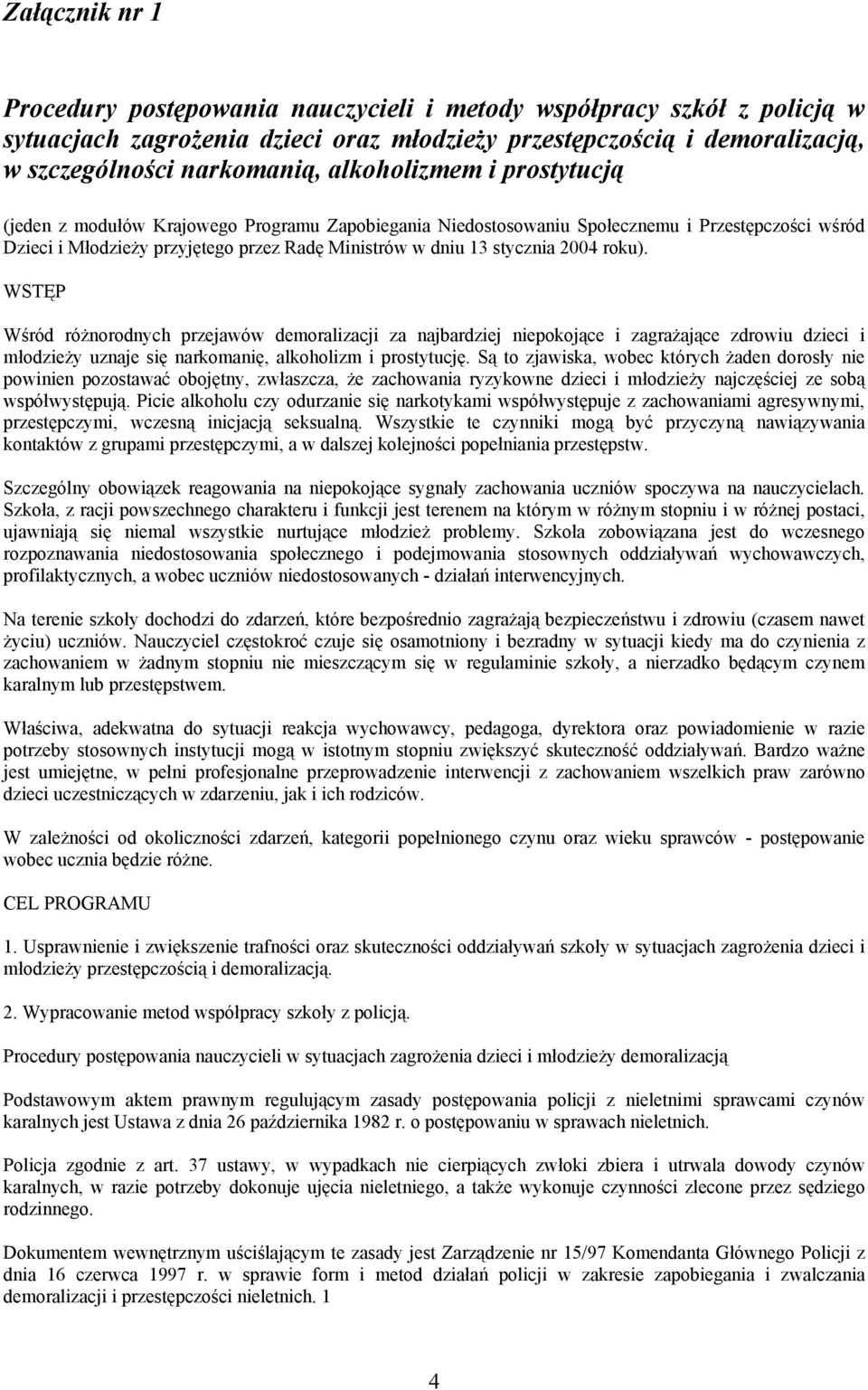 2004 roku). WSTĘP Wśród różnorodnych przejawów demoralizacji za najbardziej niepokojące i zagrażające zdrowiu dzieci i młodzieży uznaje się narkomanię, alkoholizm i prostytucję.