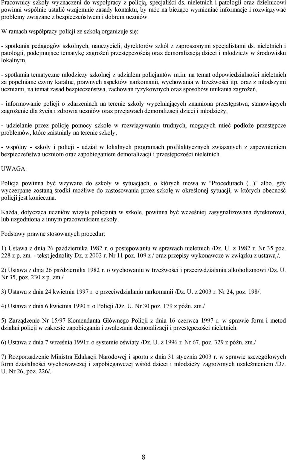 W ramach współpracy policji ze szkołą organizuje się: - spotkania pedagogów szkolnych, nauczycieli, dyrektorów szkół z zaproszonymi specjalistami ds.