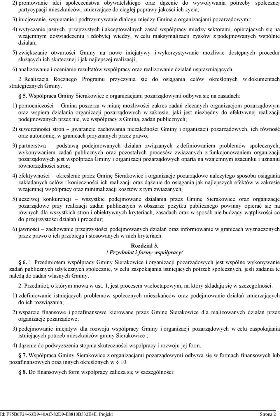 i zdobytej wiedzy, w celu maksymalizacji zysków z podejmowanych wspólnie działań; 5) zwiększanie otwartości Gminy na nowe inicjatywy i wykorzystywanie możliwie dostępnych procedur służących ich