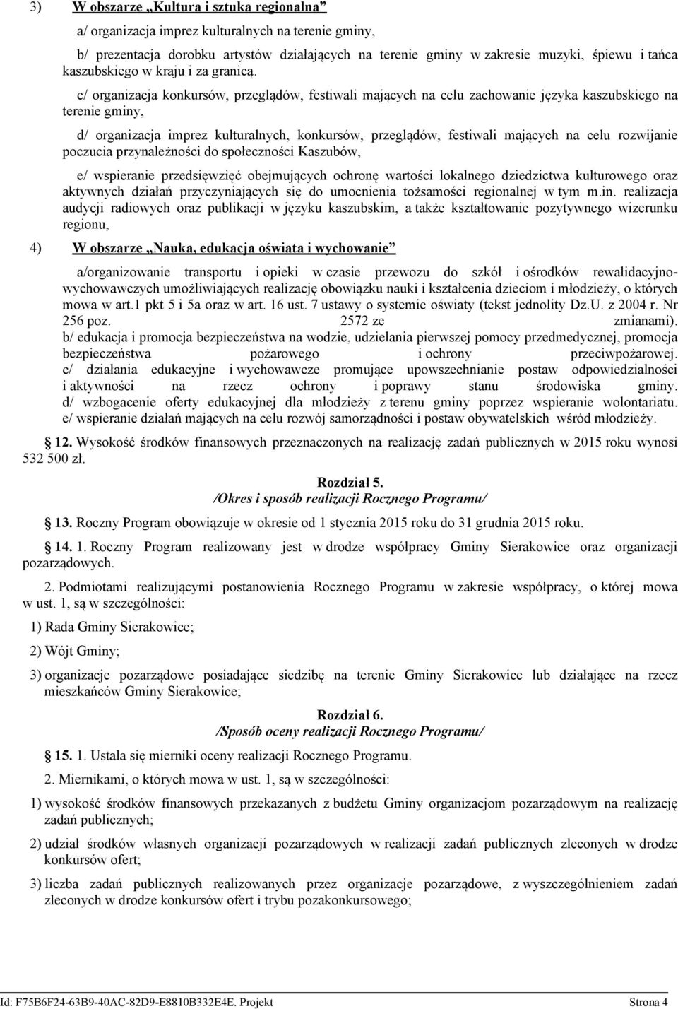 c/ organizacja konkursów, przeglądów, festiwali mających na celu zachowanie języka kaszubskiego na terenie gminy, d/ organizacja imprez kulturalnych, konkursów, przeglądów, festiwali mających na celu