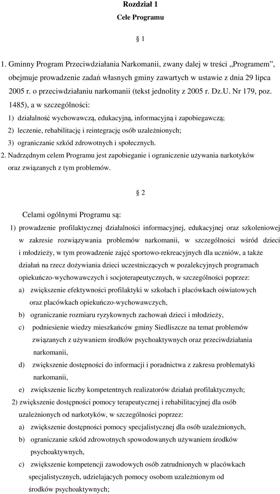 1485), a w szczególności: 1) działalność wychowawczą, edukacyjną, informacyjną i zapobiegawczą; 2) leczenie, rehabilitację i reintegrację osób uzależnionych; 3) ograniczanie szkód zdrowotnych i