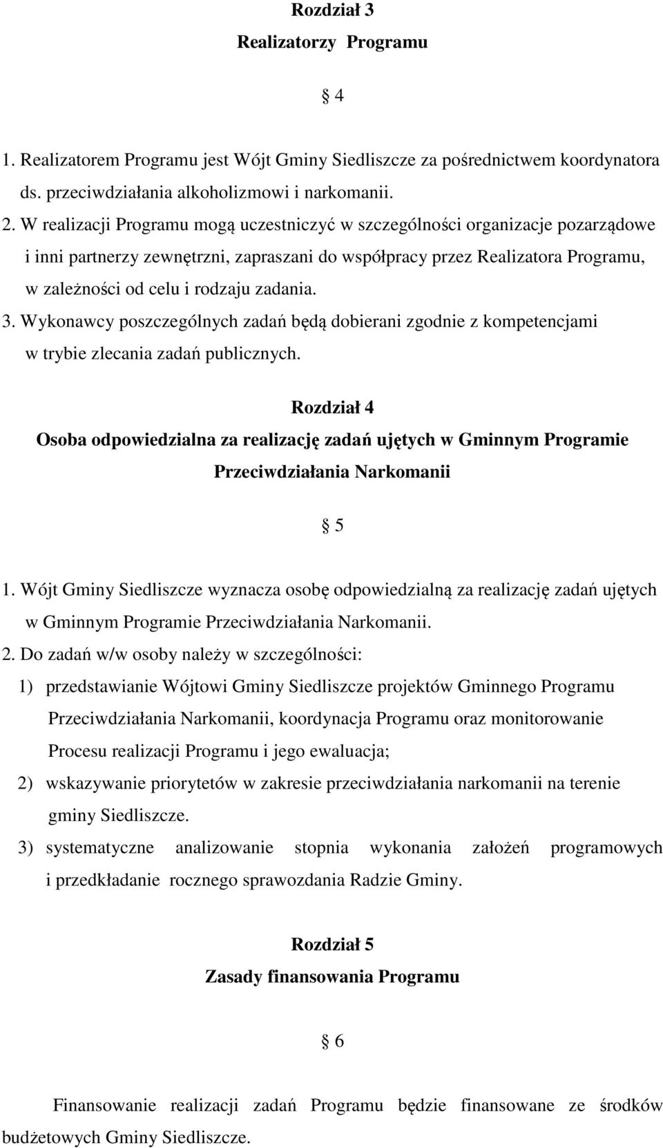 zadania. 3. Wykonawcy poszczególnych zadań będą dobierani zgodnie z kompetencjami w trybie zlecania zadań publicznych.