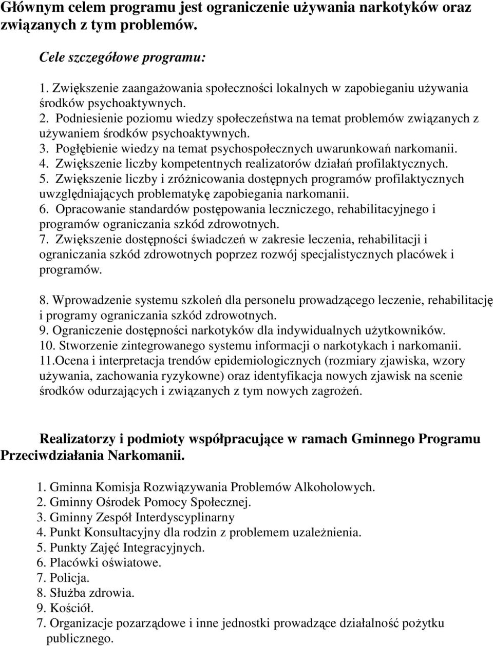 Podniesienie poziomu wiedzy społeczeństwa na temat problemów związanych z uŝywaniem środków psychoaktywnych. 3. Pogłębienie wiedzy na temat psychospołecznych uwarunkowań narkomanii. 4.