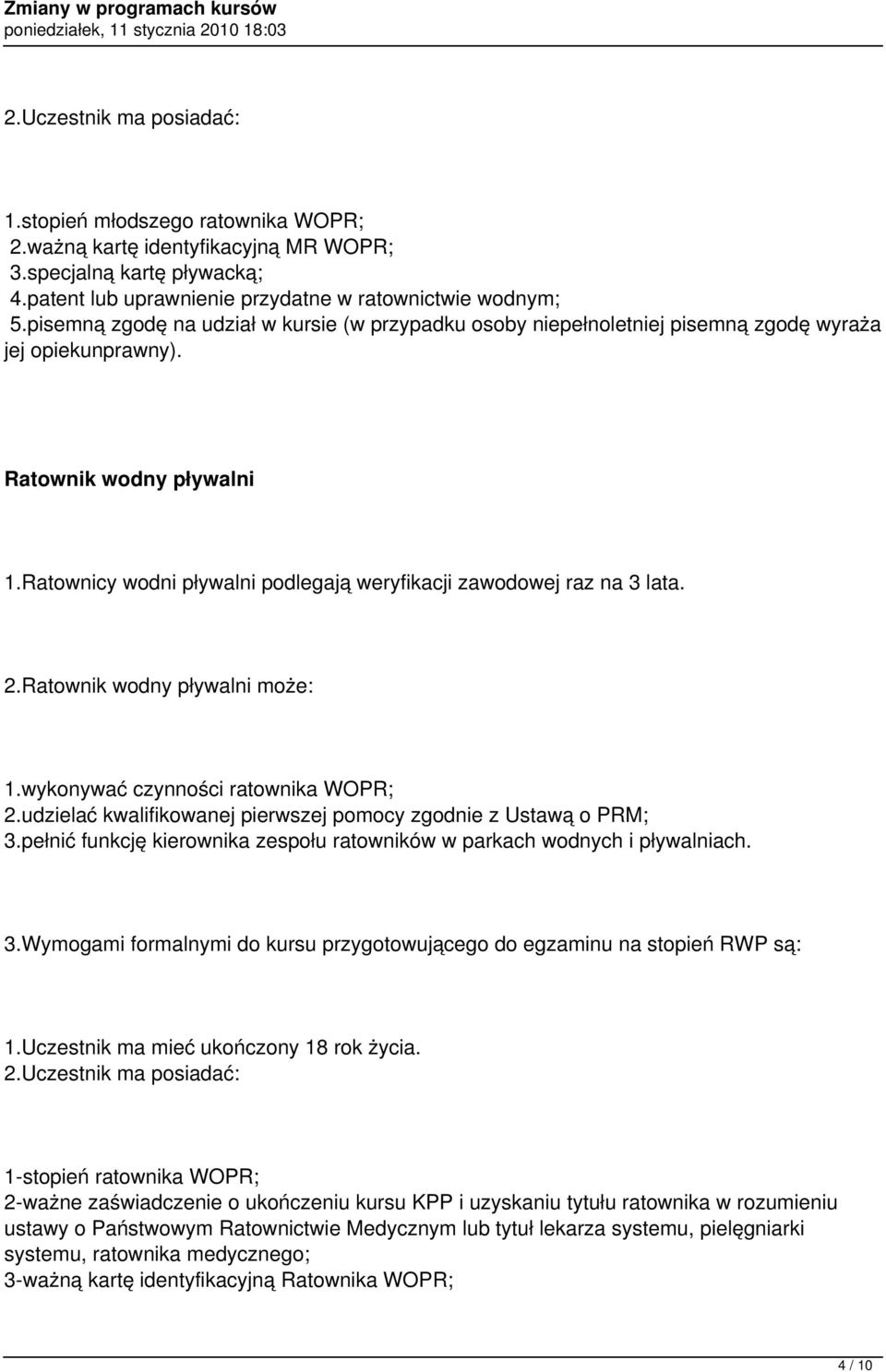 Ratownicy wodni pływalni podlegają weryfikacji zawodowej raz na 3 lata. 2.Ratownik wodny pływalni może: 1.wykonywać czynności ratownika WOPR; 2.