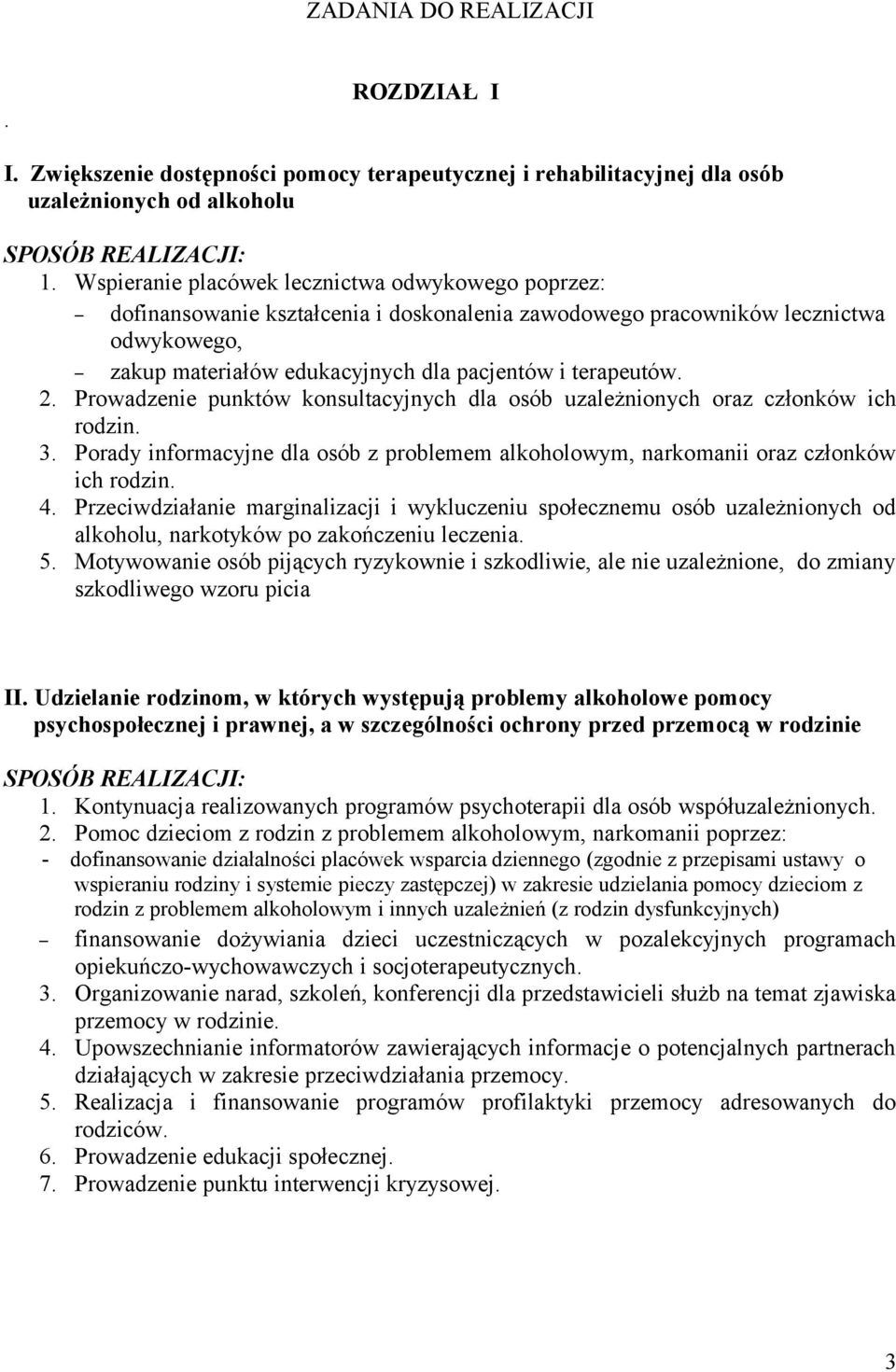 Prowadzenie punktów konsultacyjnych dla osób uzależnionych oraz członków ich rodzin. 3. Porady informacyjne dla osób z problemem alkoholowym, narkomanii oraz członków ich rodzin. 4.
