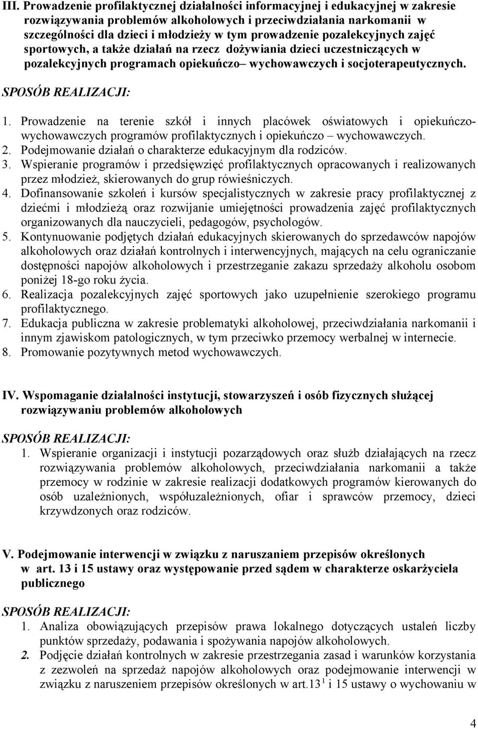 SPOSÓB REALIZACJI: 1. Prowadzenie na terenie szkół i innych placówek oświatowych i opiekuńczowychowawczych programów profilaktycznych i opiekuńczo wychowawczych. 2.