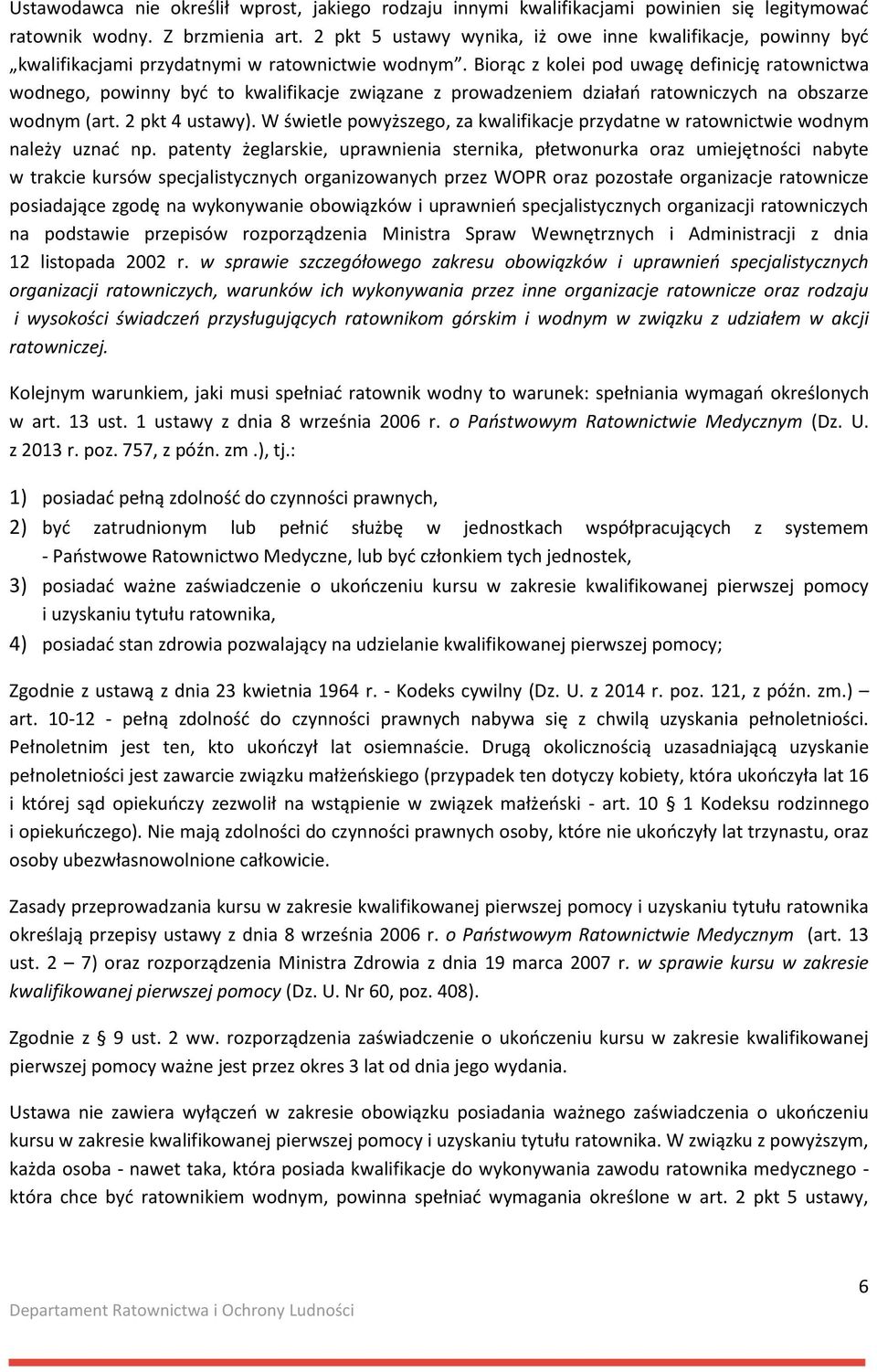 Biorąc z kolei pod uwagę definicję ratownictwa wodnego, powinny być to kwalifikacje związane z prowadzeniem działań ratowniczych na obszarze wodnym (art. 2 pkt 4 ustawy).